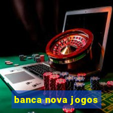 banca nova jogos